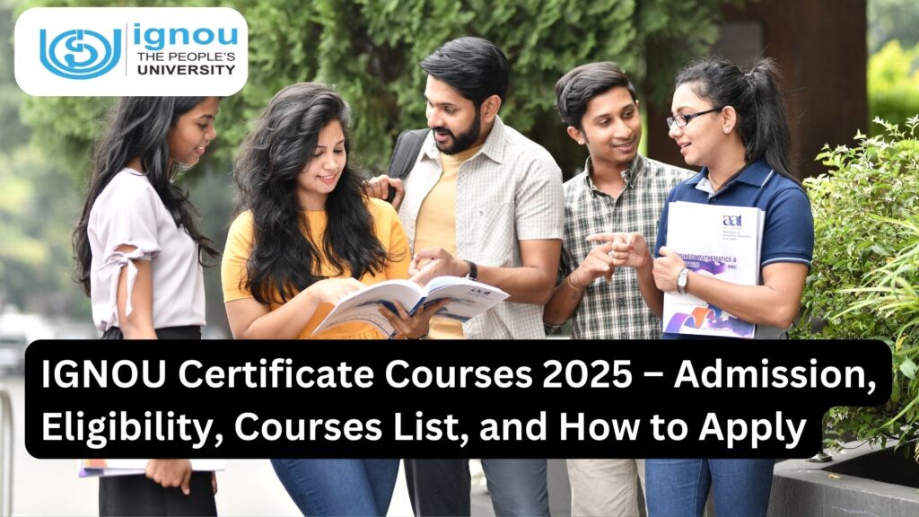 IGNOU Certificate Courses 2025 – Admission, Eligibility, Courses List, and How to Apply
